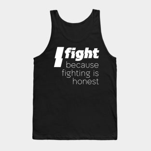 I fight because fightin is honest Tank Top